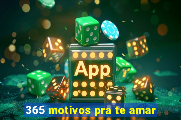 365 motivos pra te amar